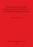 Moving Heaven and Earth: Landscape Death and Memory in the Aceramic Neolithic of Cyprus