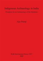 Indigenous Archaeology in India: Prospects of an Archaeology for the Subaltern