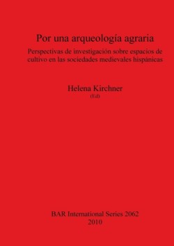 Por una arqueología agraria. Perspectivas de investigación sobre espacios de cultivo en las sociedades medievales hispánicas