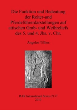 Funktion und Bedeutung der Reiter-und Pferdeführerdarstellungen auf attischen Grab- und Weihreliefs des 5. und 4. Jhs. v. Chr.
