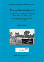 Roman Birmingham 3: Excavations at Metchley Roman Fort 1999-2001 and 2004-2005