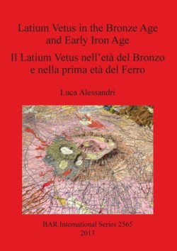 Latium Vetus in the Bronze Age and Early Iron Age / Il Latium Vetus nell'età del Bronzo e nella prima età del Ferro