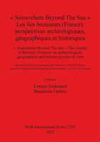« Somewhere Beyond The Sea » Les îles bretonnes (France): Perspectives archéologiques géographiques et historiques