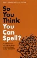 So You Think You Can Spell? Killer Quizzes for the Incurably Competitive and Overly Confident