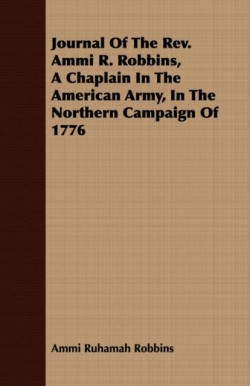 Journal Of The Rev. Ammi R. Robbins, A Chaplain In The American Army, In The Northern Campaign Of 1776