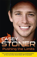 Stoner, Casey - Pushing the Limits The Two-Time World MotoGP Champion's Own Explosive Story