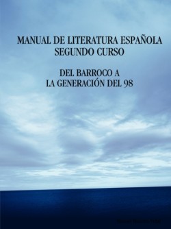 Manual De Literatura Espa Ola. Segundo Curso. Del Barroco A La Generacia"N Del 98