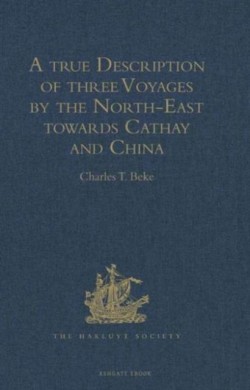 true Description of three Voyages by the North-East towards Cathay and China, undertaken by the Dutch in the Years 1594, 1595, and 1596, by Gerrit de Veer