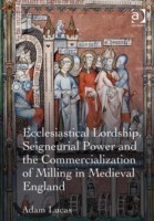 Ecclesiastical Lordship, Seigneurial Power and the Commercialization of Milling in Medieval England