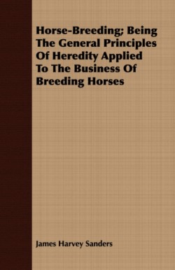 Horse-Breeding; Being the General Principles of Heredity Applied to the Business of Breeding Horses