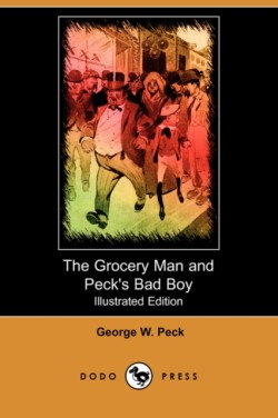 Grocery Man and Peck's Bad Boy (Illustrated Edition) (Dodo Press)