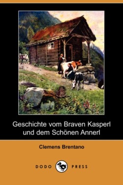Geschichte Vom Braven Kasperl Und Dem Schonen Annerl (Dodo Press)