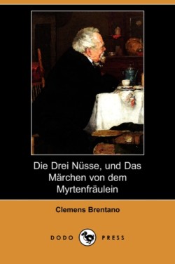 Drei Nusse, Und Das Marchen Von Dem Myrtenfraulein (Dodo Press)