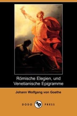 Romische Elegien, Und Venetianische Epigramme (Dodo Press)