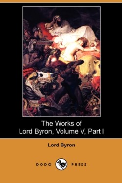 Works of Lord Byron, Volume V, Part I (Dodo Press)