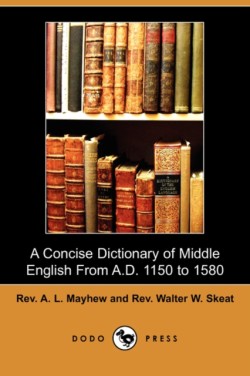 Concise Dictionary of Middle English from A.D. 1150 to 1580 (Dodo Press)