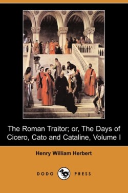 Roman Traitor; Or, the Days of Cicero, Cato and Cataline