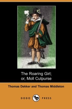 Roaring Girl; Or, Moll Cutpurse (Dodo Press)