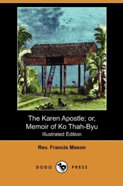 Karen Apostle; Or, Memoir of Ko Thah-Byu, the First Karen Convert (Illustrated Edition) (Dodo Press)