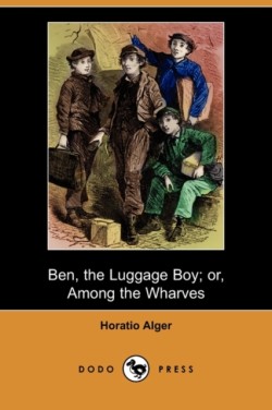 Ben, the Luggage Boy; Or, Among the Wharves (Dodo Press)