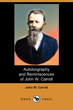 Autobiography and Reminiscences of John W. Carroll (Dodo Press)