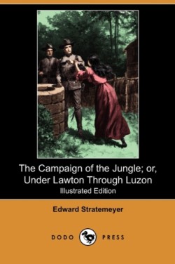 Campaign of the Jungle; Or, Under Lawton Through Luzon (Illustrated Edition) (Dodo Press)