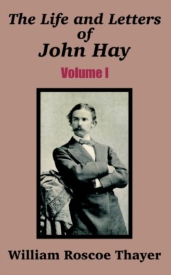 Life and Letters of John Hay (Volume I)