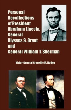 Personal Recollections of President Abraham Lincoln, General Ulysses S. Grant and General William T. Sherman