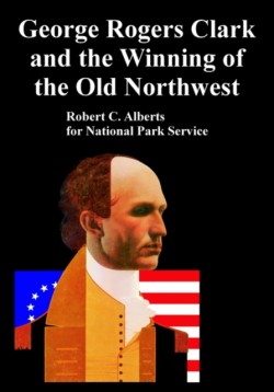 George Rogers Clark and the Winning of the Old Northwest