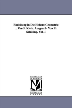 Einleitung in Die Höhere Geometrie ... Von F. Klein. Ausgearb. Von Fr. Schilling. Vol. 1
