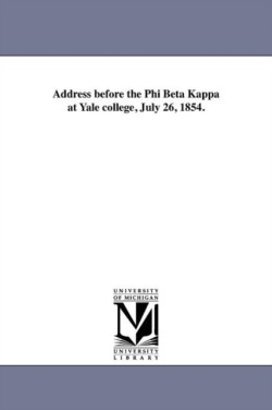 Address before the Phi Beta Kappa at Yale college, July 26, 1854.