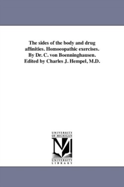 sides of the body and drug affinities. Homoeopathic exercises. By Dr. C. von Boenninghausen. Edited by Charles J. Hempel, M.D.