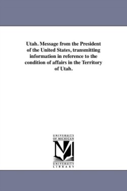 Utah. Message from the President of the United States, transmitting information in reference to the condition of affairs in the Territory of Utah.