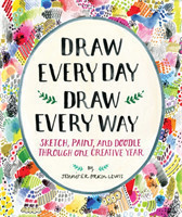 Draw Every Day, Draw Every Way (Guided Sketchbook): Sketch, Paint "Sketch, Paint, and Doodle Through