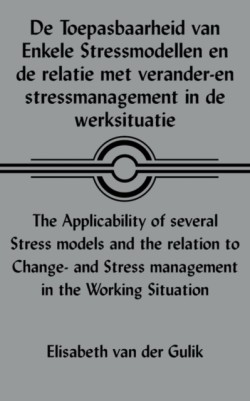 De Toepasbaarheid Van Enkele Stressmodellen En De Relatie Met Verander-en Stressmanagement in De Werksituatie The Applicability of Several Stress Models and the Relation to Change- and Stress Management in the Working Situation