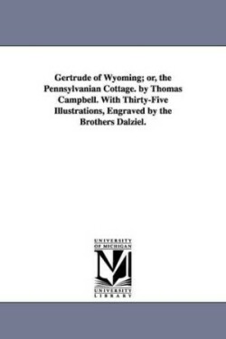 Gertrude of Wyoming; or, the Pennsylvanian Cottage. by Thomas Campbell. With Thirty-Five Illustrations, Engraved by the Brothers Dalziel.