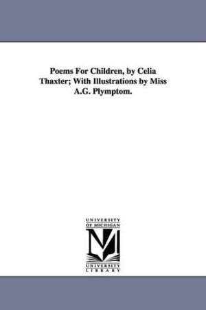 Poems For Children, by Celia Thaxter; With Illustrations by Miss A.G. Plymptom.