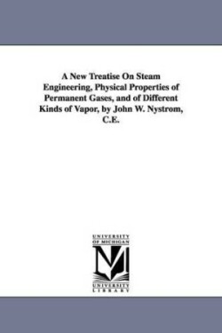 New Treatise On Steam Engineering, Physical Properties of Permanent Gases, and of Different Kinds of Vapor, by John W. Nystrom, C.E.