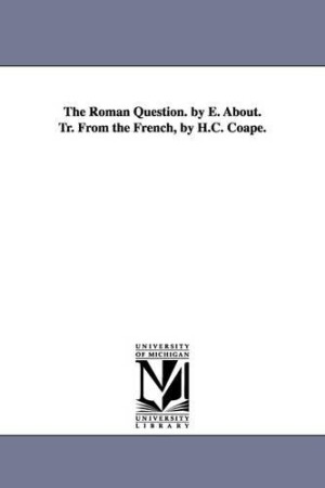 Roman Question. by E. About. Tr. From the French, by H.C. Coape.