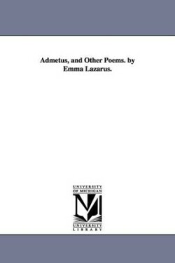 Admetus, and Other Poems. by Emma Lazarus.