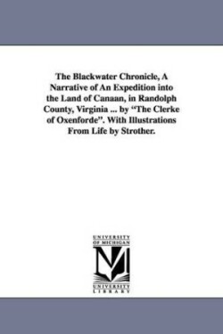 Blackwater Chronicle, a Narrative of an Expedition Into the Land of Canaan, in Randolph County, Virginia ... by the Clerke of Oxenforde. with Illu