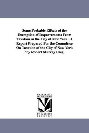 Some Probable Effects of the Exemption of Improvements From Taxation in the City of New York