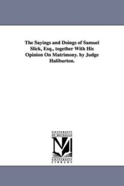 Sayings and Doings of Samuel Slick, Esq., together With His Opinion On Matrimony. by Judge Haliburton.