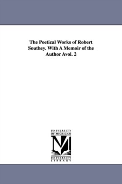 Poetical Works of Robert Southey. with a Memoir of the Author Avol. 2
