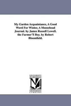 My Garden Acquaintance, A Good Word For Winter, A Moosehead Journal. by James Russell Lowell. the Farmer'S Boy. by Robert Bloomfield.