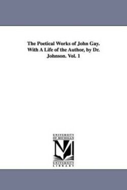 Poetical Works of John Gay. With A Life of the Author, by Dr. Johnson. Vol. 1