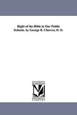 Right of the Bible in Our Public Schools. by George B. Cheever, D. D.