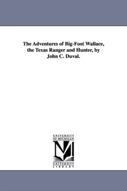 Adventures of Big-Foot Wallace, the Texas Ranger and Hunter, by John C. Duval.