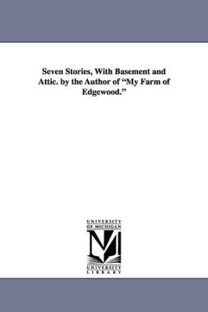 Seven Stories, with Basement and Attic. by the Author of My Farm of Edgewood.