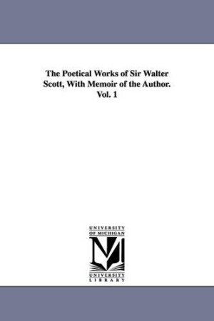 Poetical Works of Sir Walter Scott, with Memoir of the Author. Vol. 1